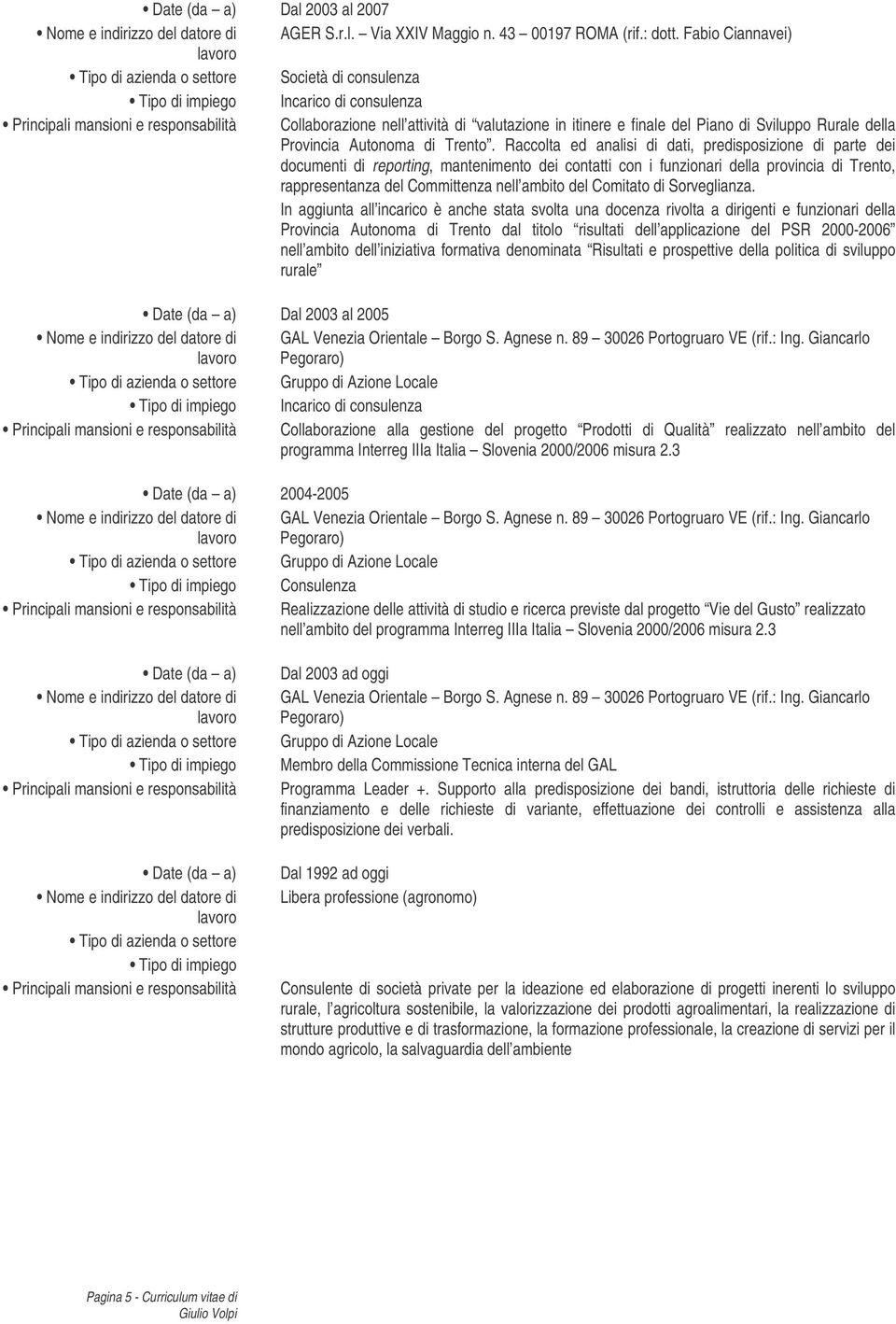 Raccolta ed analisi di dati, predisposizione di parte dei documenti di reporting, mantenimento dei contatti con i funzionari della provincia di Trento, rappresentanza del Committenza nell ambito del