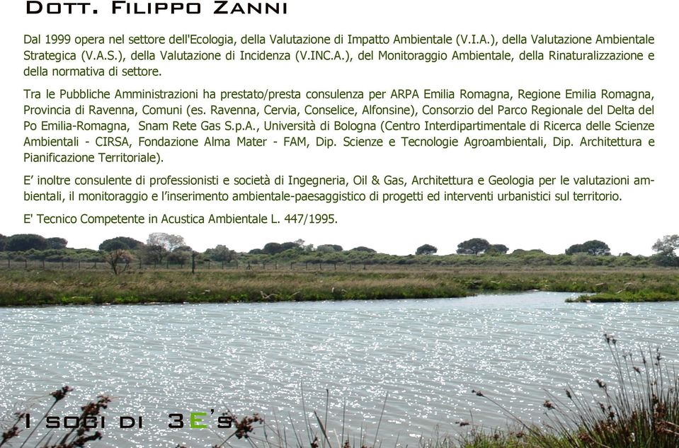 Tra le Pubbliche Amministrazioni ha prestato/presta consulenza per ARPA Emilia Romagna, Regione Emilia Romagna, Provincia di Ravenna, Comuni (es.