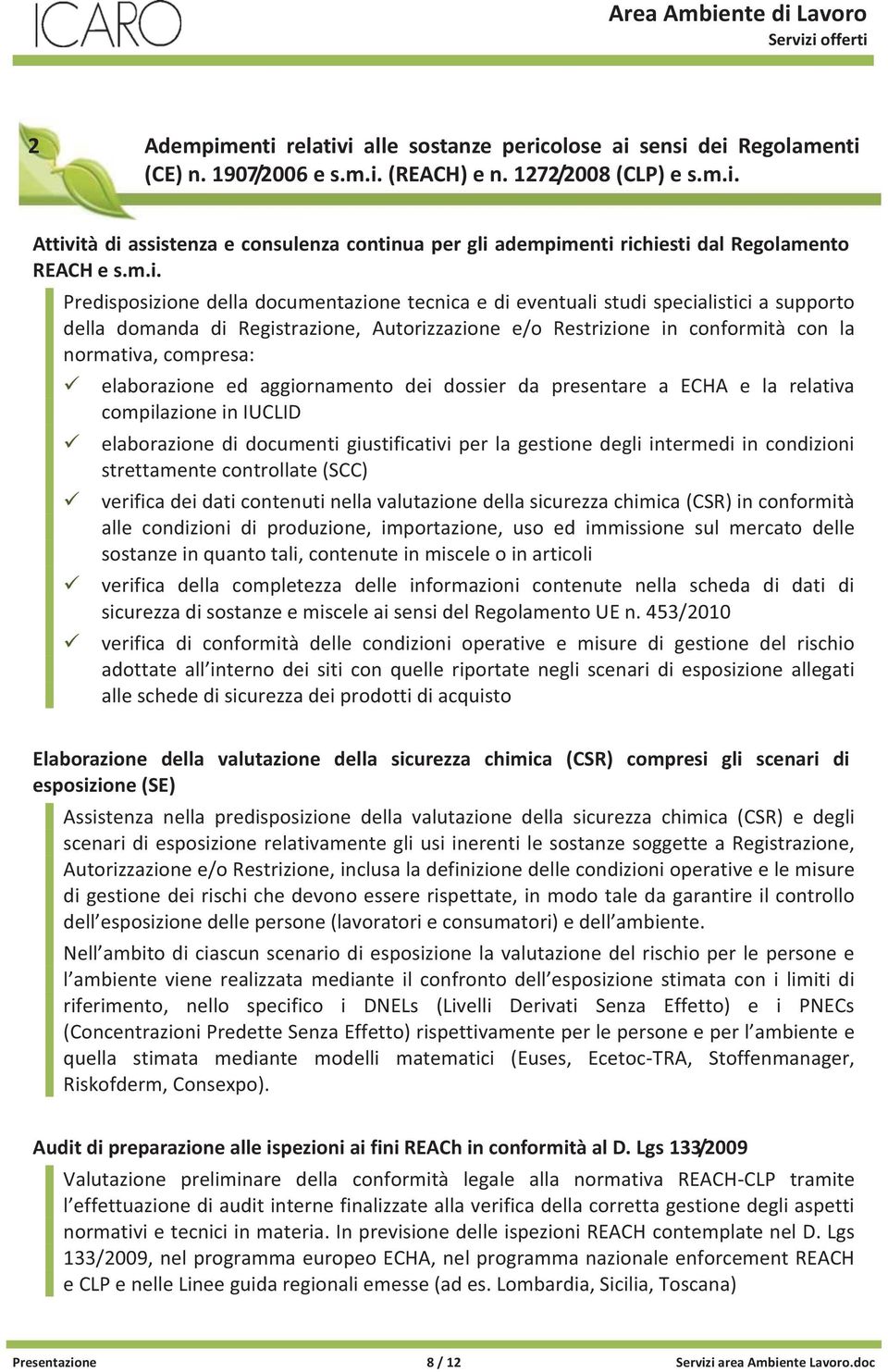 compresa: elaborazione ed aggiornamento dei dossier da presentare a ECHA e la relativa compilazione in IUCLID elaborazione di documenti giustificativi per la gestione degli intermedi in condizioni