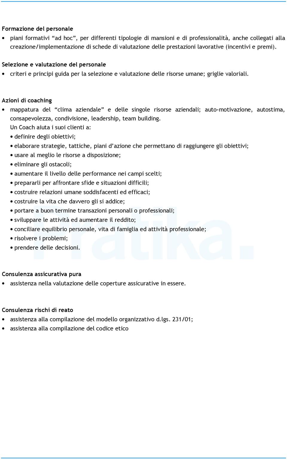 Azioni di coaching mappatura del clima aziendale e delle singole risorse aziendali; auto-motivazione, autostima, consapevolezza, condivisione, leadership, team building.