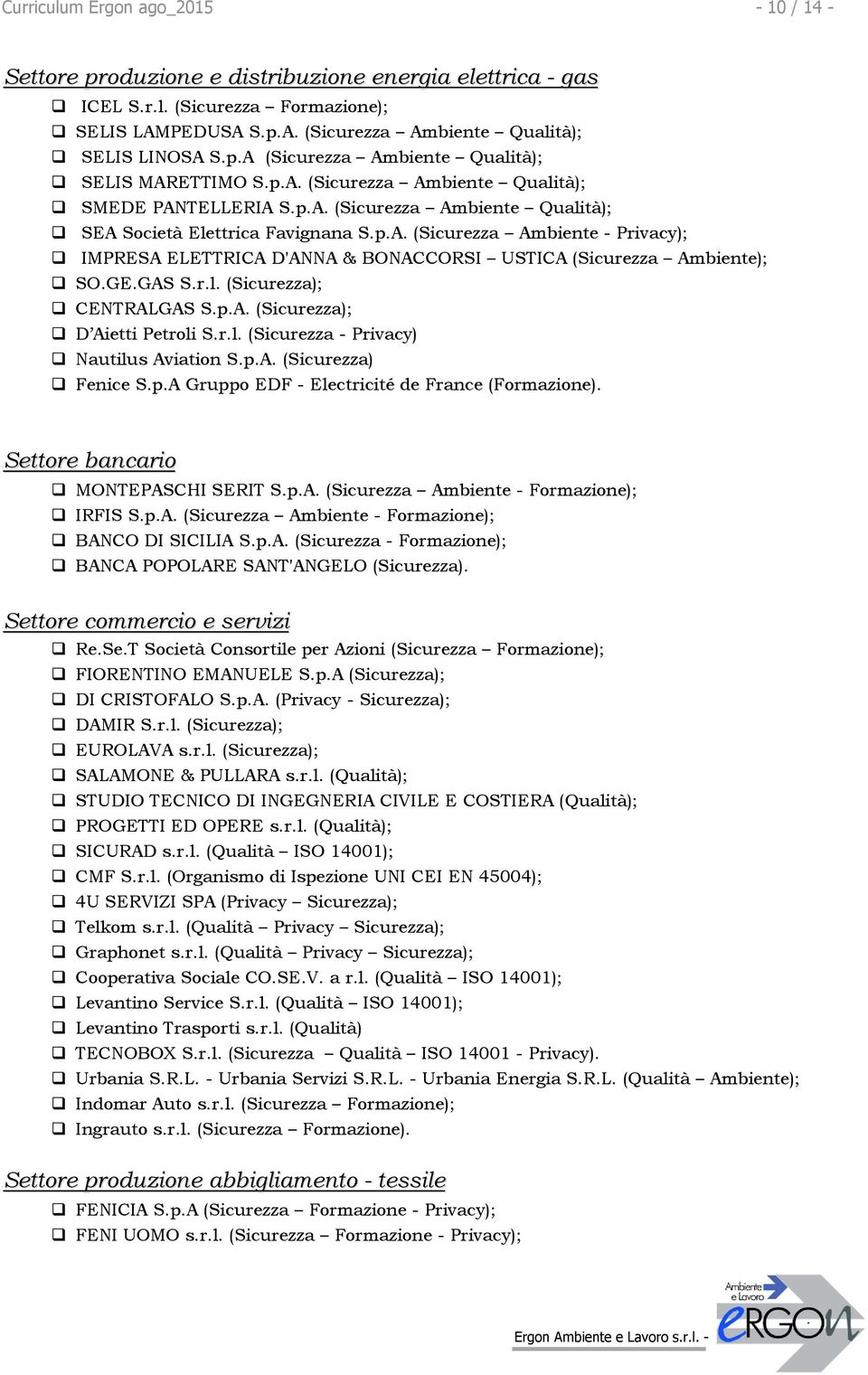 GE.GAS S.r.l. (Sicurezza); CENTRALGAS S.p.A. (Sicurezza); D Aietti Petrli S.r.l. (Sicurezza - Privacy) Nautilus Aviatin S.p.A. (Sicurezza) Fenice S.p.A Grupp EDF - Electricité de France (Frmazine).