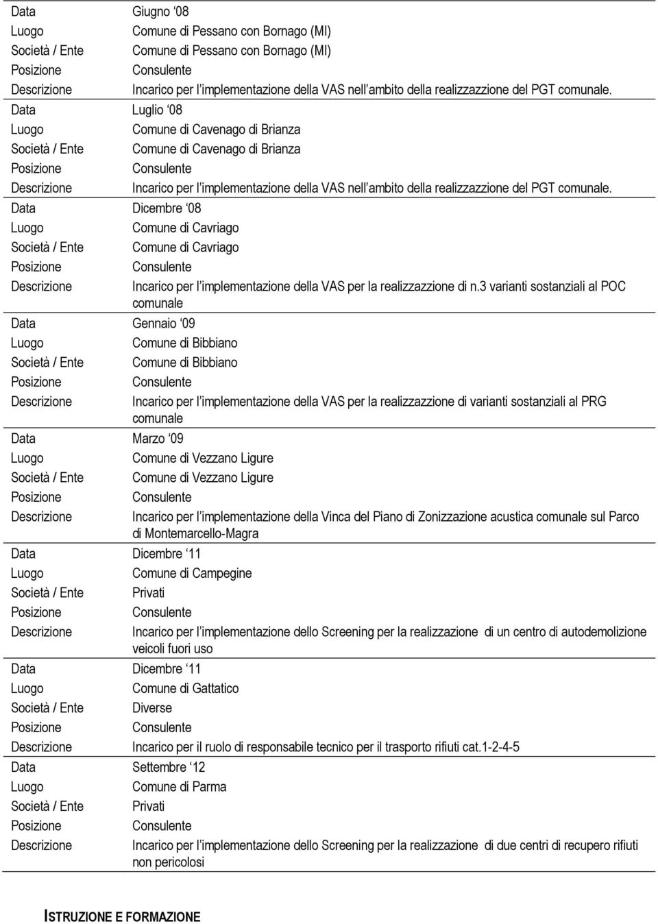 3 varianti sostanziali al POC comunale Data Gennaio 09 Comune di Bibbiano Società / Ente Comune di Bibbiano Descrizione Incarico per l implementazione della VAS per la realizzazzione di varianti