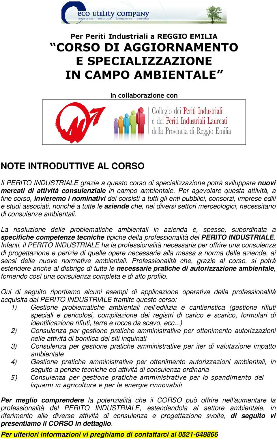 Per agevolare questa attività, a fine corso, invieremo i nominativi dei corsisti a tutti gli enti pubblici, consorzi, imprese edili e studi associati, nonché a tutte le aziende che, nei diversi