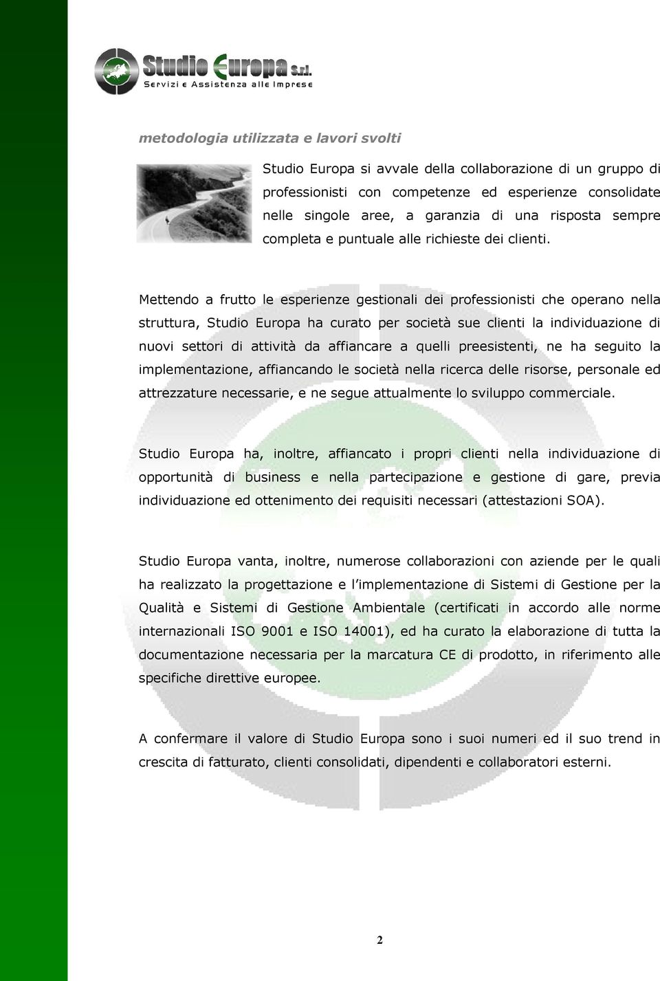 Mettendo a frutto le esperienze gestionali dei professionisti che operano nella struttura, Studio Europa ha curato per società sue clienti la individuazione di nuovi settori di attività da affiancare