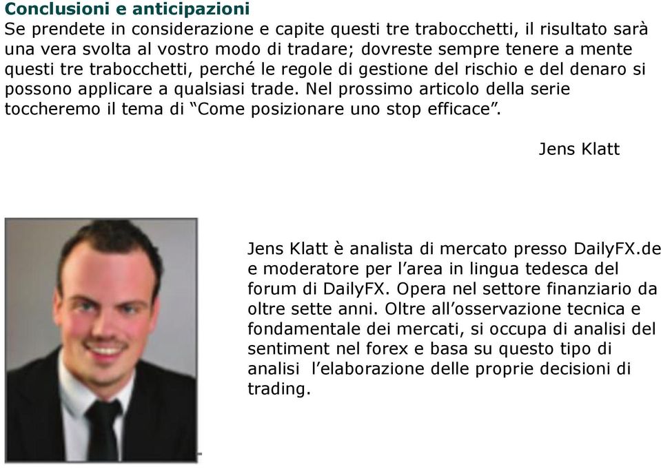 Nel prossimo articolo della serie toccheremo il tema di Come posizionare uno stop efficace. Jens Klatt Jens Klatt è analista di mercato presso DailyFX.