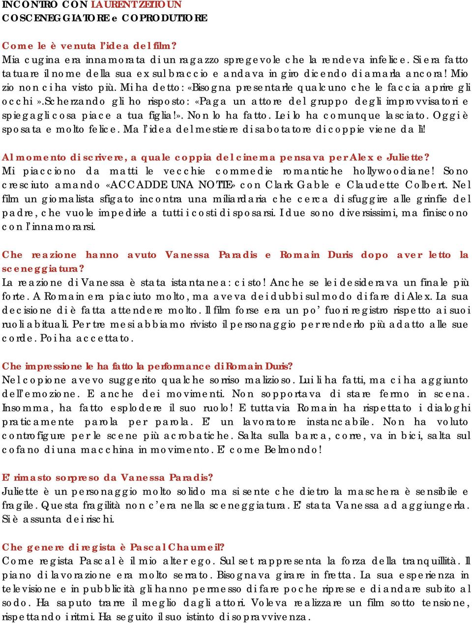 Mi ha detto: «Bisogna presentarle qualcuno che le faccia aprire gli occhi».scherzando gli ho risposto: «Paga un attore del gruppo degli improvvisatori e spiegagli cosa piace a tua figlia!». Non lo ha fatto.