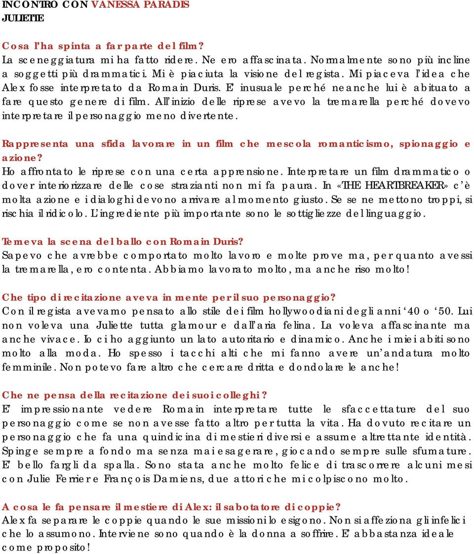 All inizio delle riprese avevo la tremarella perché dovevo interpretare il personaggio meno divertente. Rappresenta una sfida lavorare in un film che mescola romanticismo, spionaggio e azione?