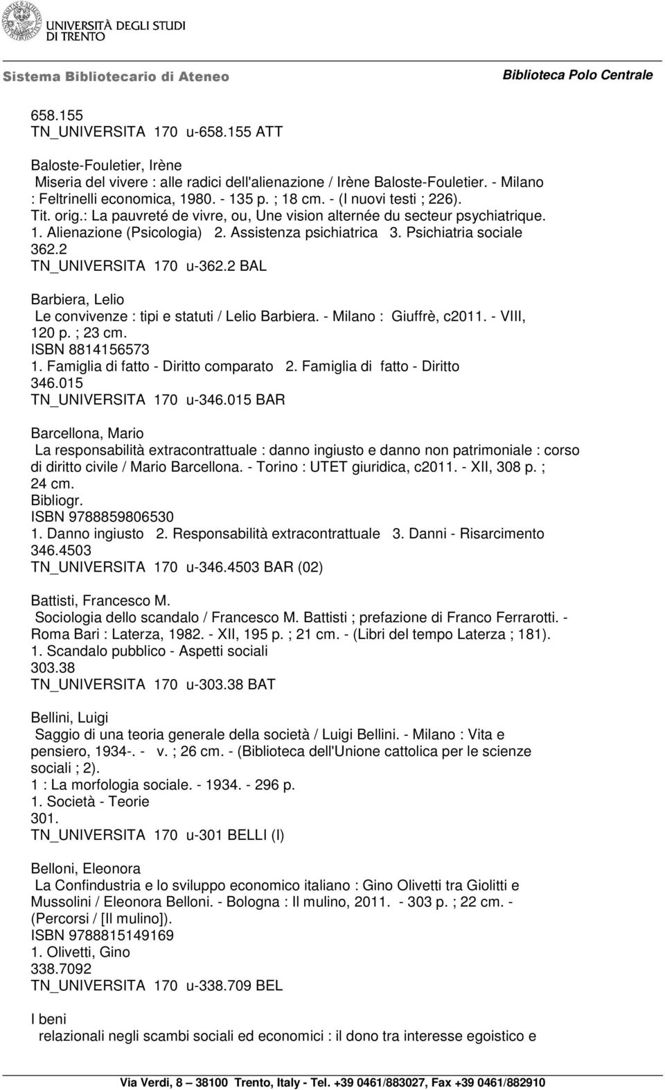 2 TN_UNIVERSITA 170 u-362.2 BAL Barbiera, Lelio Le convivenze : tipi e statuti / Lelio Barbiera. - Milano : Giuffrè, c2011. - VIII, 120 p. ; 23 cm. ISBN 8814156573 1.