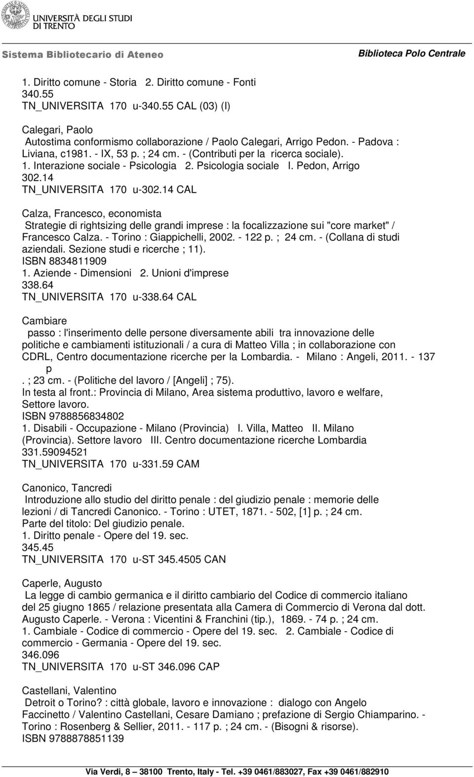 14 CAL Calza, Francesco, economista Strategie di rightsizing delle grandi imprese : la focalizzazione sui "core market" / Francesco Calza. - Torino : Giappichelli, 2002. - 122 p. ; 24 cm.