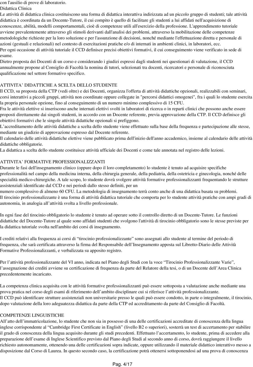 Docente-Tutore, il cui compito è quello di facilitare gli studenti a lui affidati nell'acquisizione di conoscenze, abilità, modelli comportamentali, cioè di competenze utili all'esercizio della