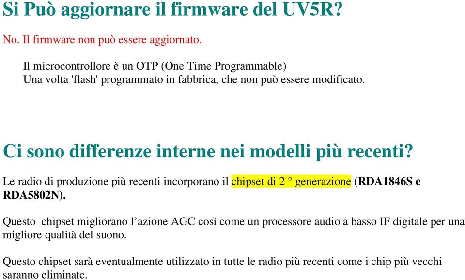 Ci sono differenze interne nei modelli più recenti? Le radio di produzione più recenti incorporano il chipset di 2 generazione (RDA1846S e RDA5802N).