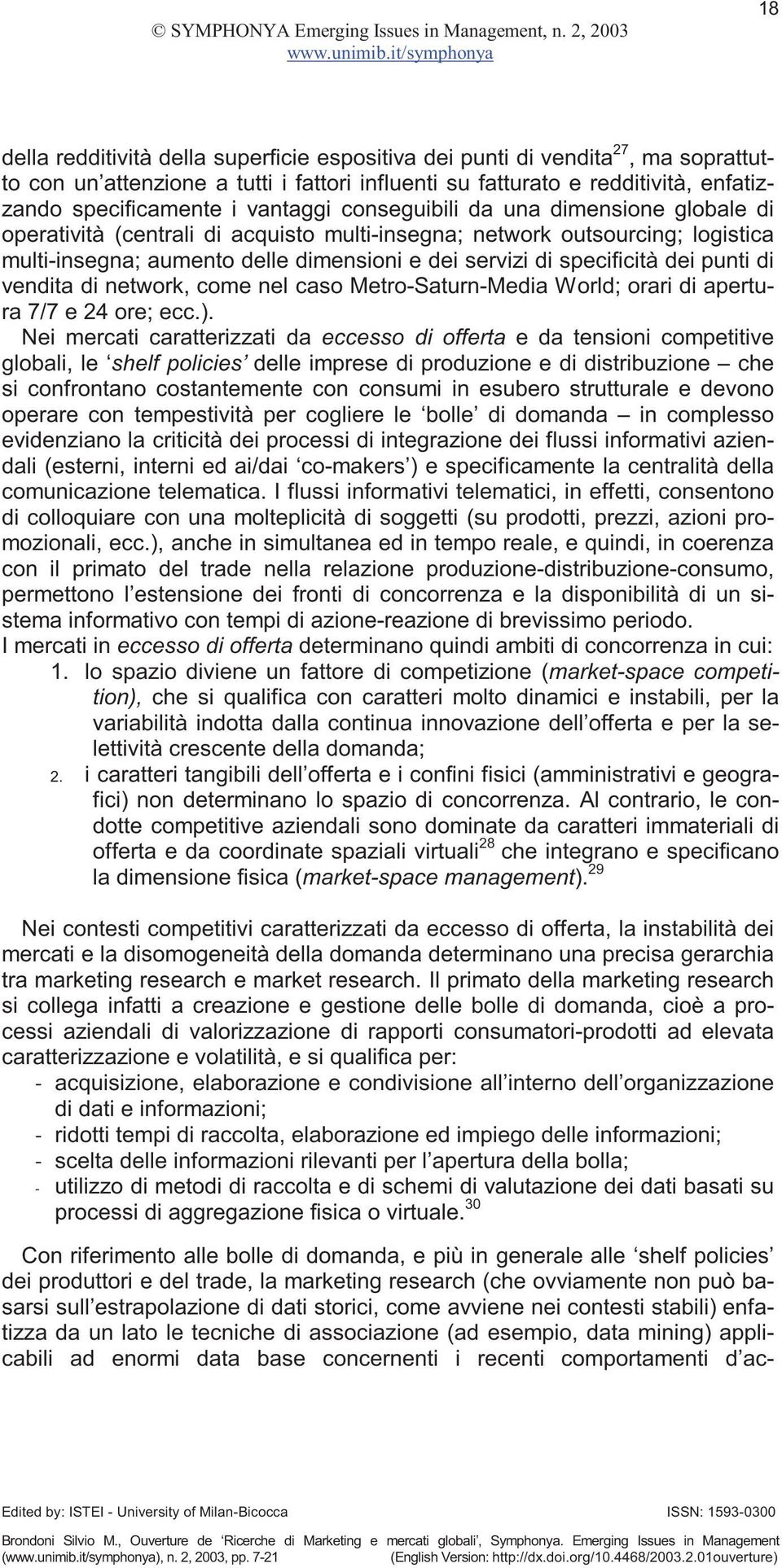 dei punti di vendita di network, come nel caso Metro-Saturn-Media World; orari di apertura 7/7 e 24 ore; ecc.).