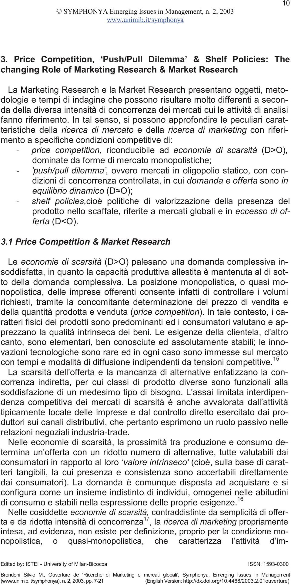 In tal senso, si possono approfondire le peculiari caratteristiche della ricerca di mercato e della ricerca di marketing con riferimento a specifiche condizioni competitive di: price competition,