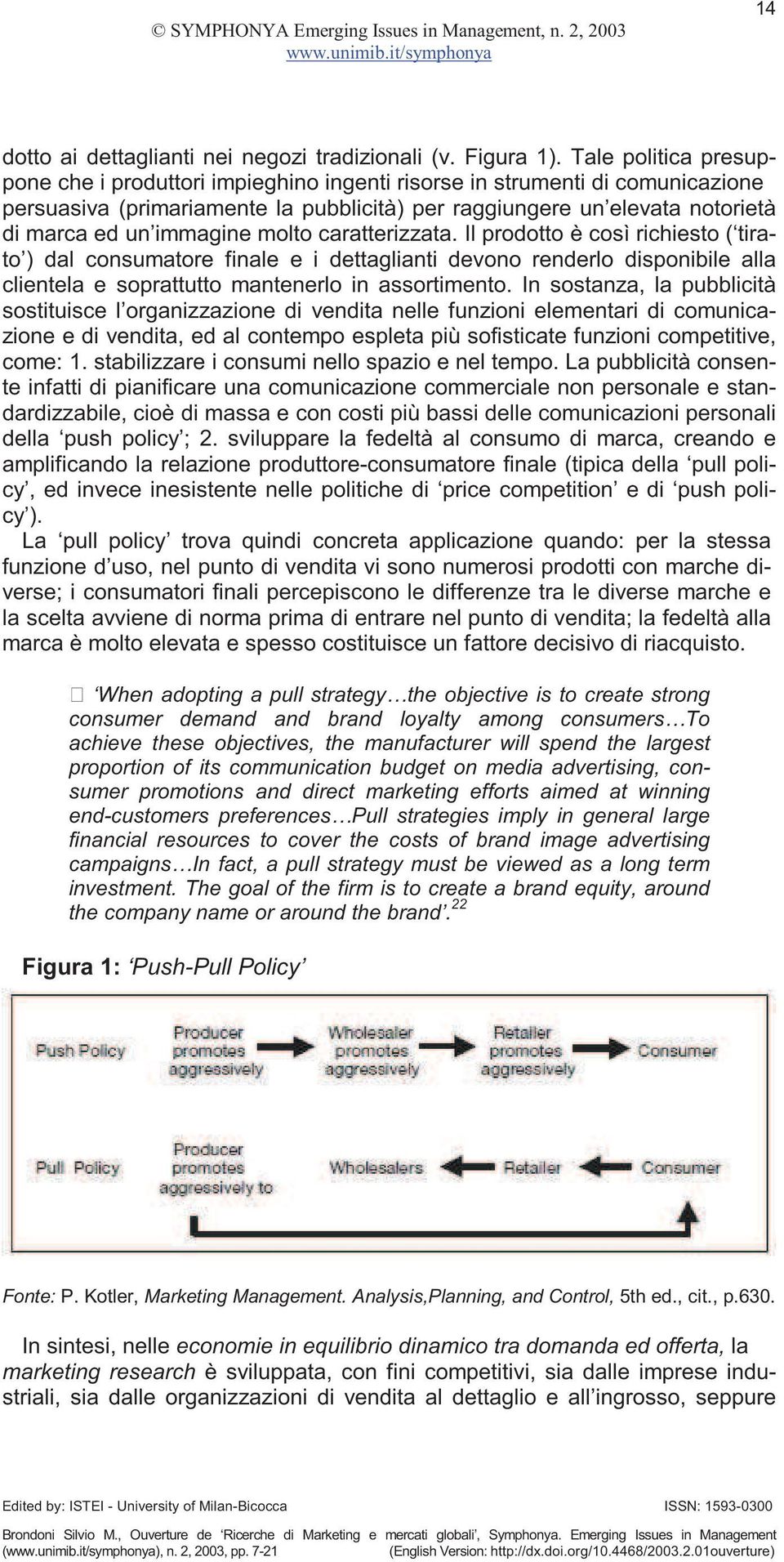 immagine molto caratterizzata. Il prodotto è così richiesto ( tirato ) dal consumatore finale e i dettaglianti devono renderlo disponibile alla clientela e soprattutto mantenerlo in assortimento.