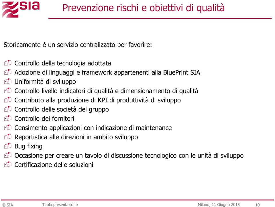 produttività di sviluppo Controllo delle società del gruppo Controllo dei fornitori Censimento applicazioni con indicazione di maintenance Reportistica alle direzioni