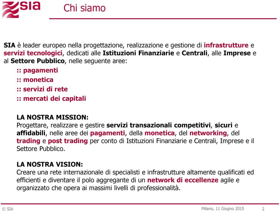 affidabili, nelle aree dei pagamenti, della monetica, del networking, del trading e post trading per conto di Istituzioni Finanziarie e Centrali, Imprese e il Settore Pubblico.