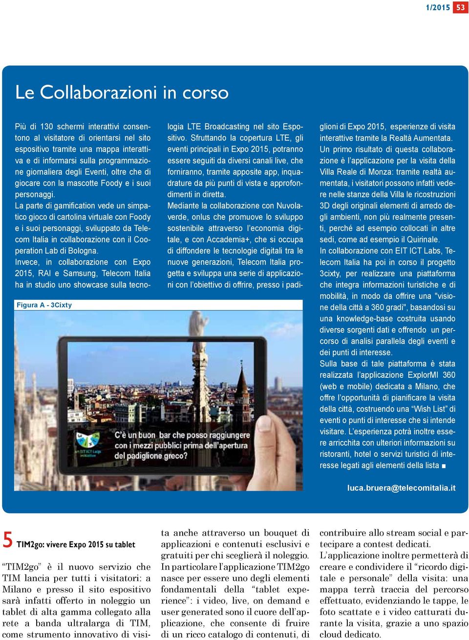 La parte di gamification vede un simpatico gioco di cartolina virtuale con Foody e i suoi personaggi, sviluppato da Telecom Italia in collaborazione con il Cooperation Lab di Bologna.