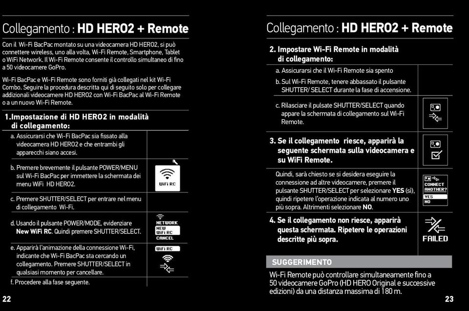 Seguire la procedura descritta qui di seguito solo per collegare addizionali videocamere HD HERO2 con Wi-Fi BacPac al Wi-Fi Remote o a un nuovo Wi-Fi Remote. 1.