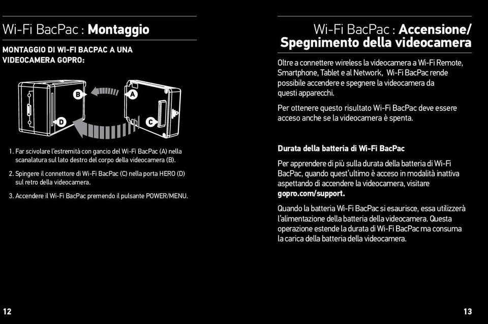 Per ottenere questo risultato Wi-Fi BacPac deve essere acceso anche se la videocamera è spenta. 1.