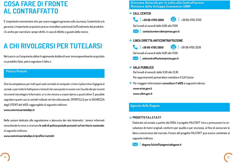 Direzione Generale per la Lotta alla Contraffazione Ministero dello Sviluppo Economico-UIBM > CALL CENTER +39 06 4705 5800 Dal lunedì al venerdì dalle 9,00 alle 17,00 contactcenteruibm@mise.gov.