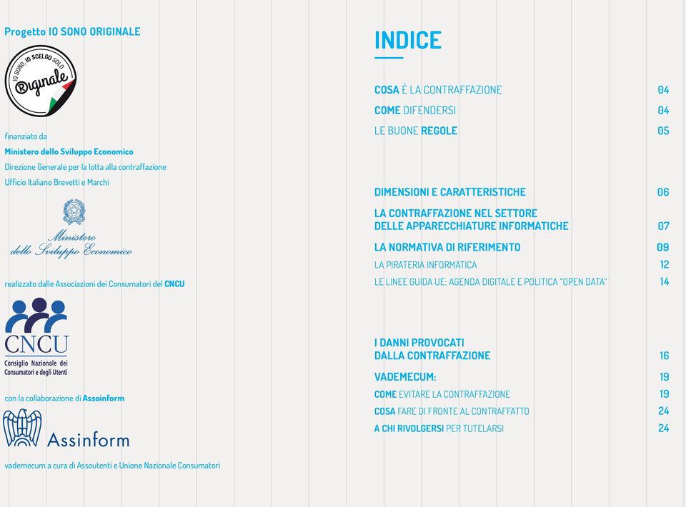 dei Consumatori del CNCU LA NORMATIVA DI RIFERIMENTO 09 LA PIRATERIA INFORMATICA 12 LE LINEE GUIDA UE: AGENDA DIGITALE E POLITICA OPEN DATA 14 I DANNI PROVOCATI DALLA CONTRAFFAZIONE 16 con la