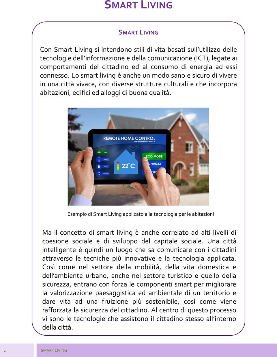 Esempio di Smart Living applicato alla tecnologia per le abitazioni Ma il concetto di smart living è anche correlato ad alti livelli di coesione sociale e di sviluppo del capitale sociale.