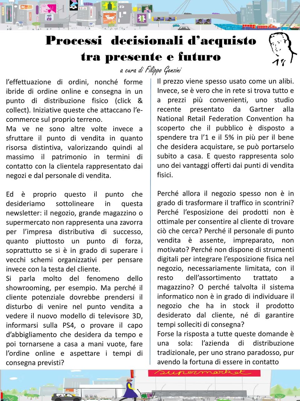 Ma ve ne sono altre volte invece a sfruttare il punto di vendita in quanto risorsa distintiva, valorizzando quindi al massimo il patrimonio in termini di contatto con la clientela rappresentato dai