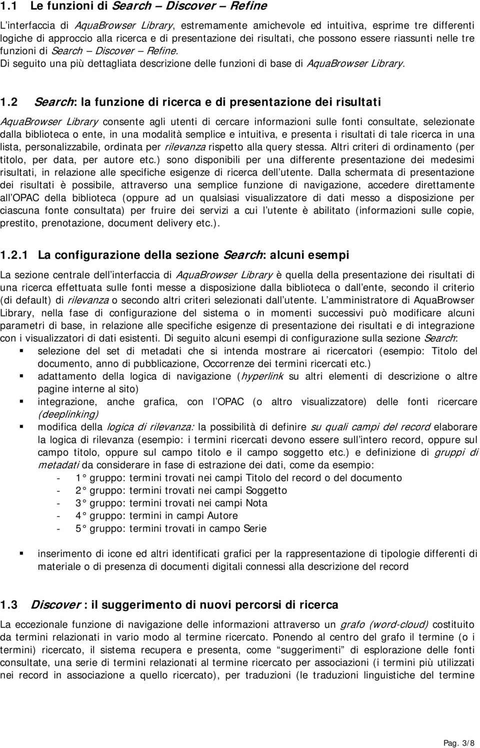 2 Search: la funzione di ricerca e di presentazione dei risultati AquaBrowser Library consente agli utenti di cercare informazioni sulle fonti consultate, selezionate dalla biblioteca o ente, in una