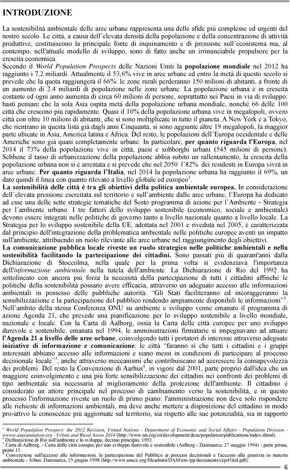 contempo, nell'attuale modello di sviluppo, sono di fatto anche un irrinunciabile propulsore per la crescita economica.