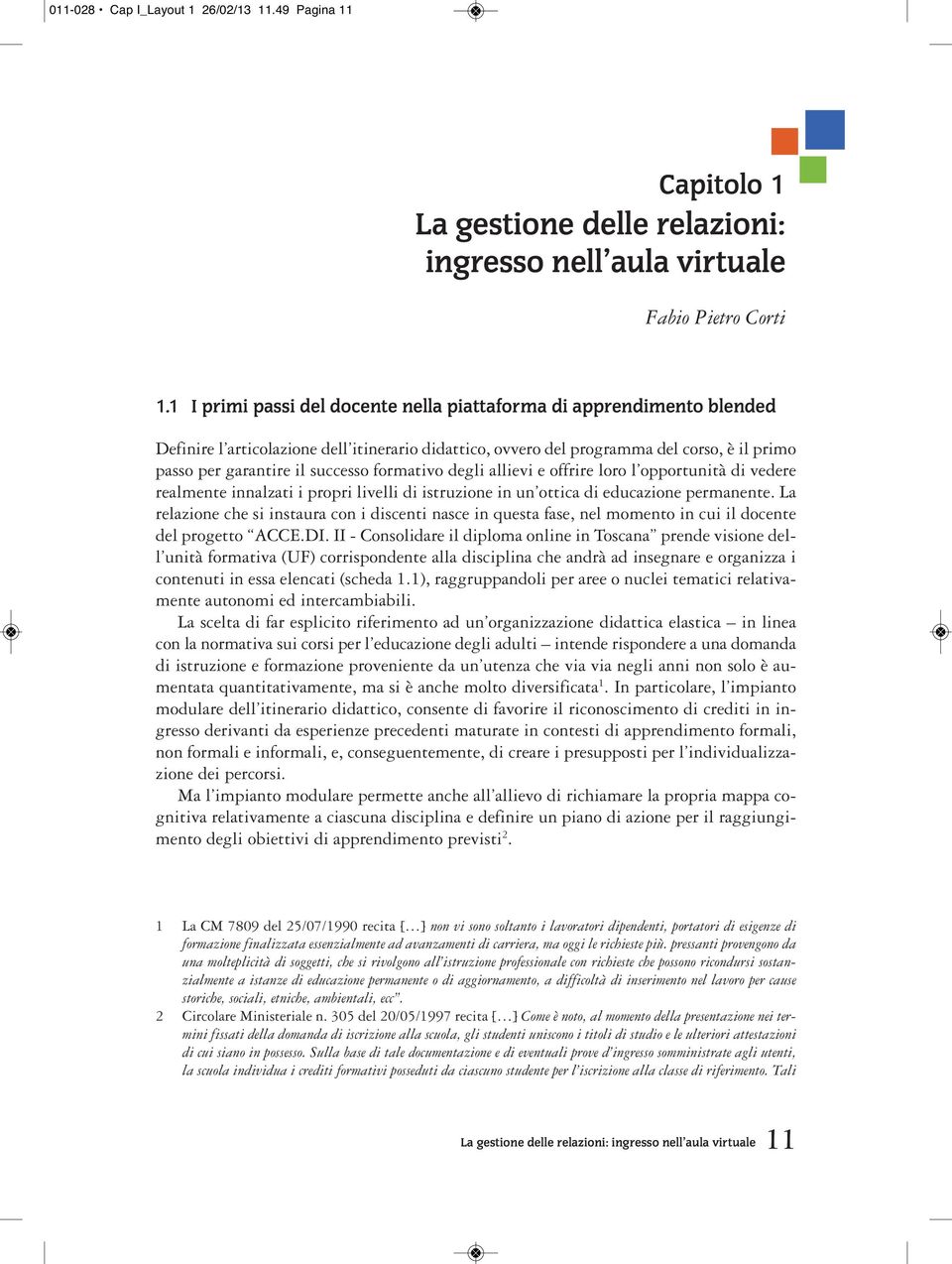 formativo degli allievi e offrire loro l opportunità di vedere realmente innalzati i propri livelli di istruzione in un ottica di educazione permanente.