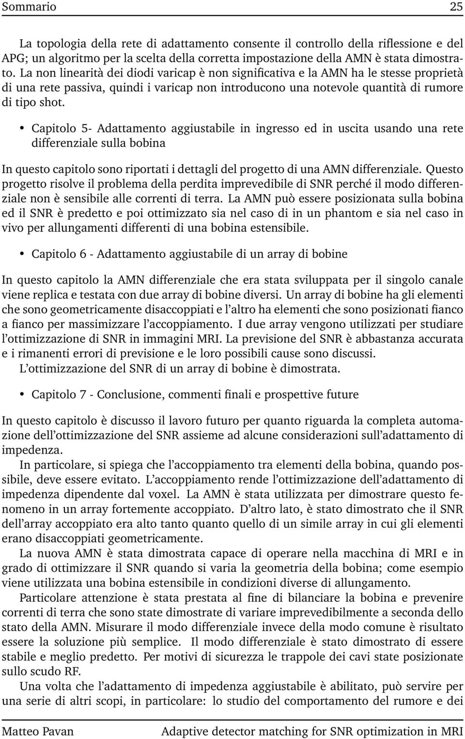 Capitolo 5- Adattamento aggiustabile in ingresso ed in uscita usando una rete differenziale sulla bobina In questo capitolo sono riportati i dettagli del progetto di una AMN differenziale.