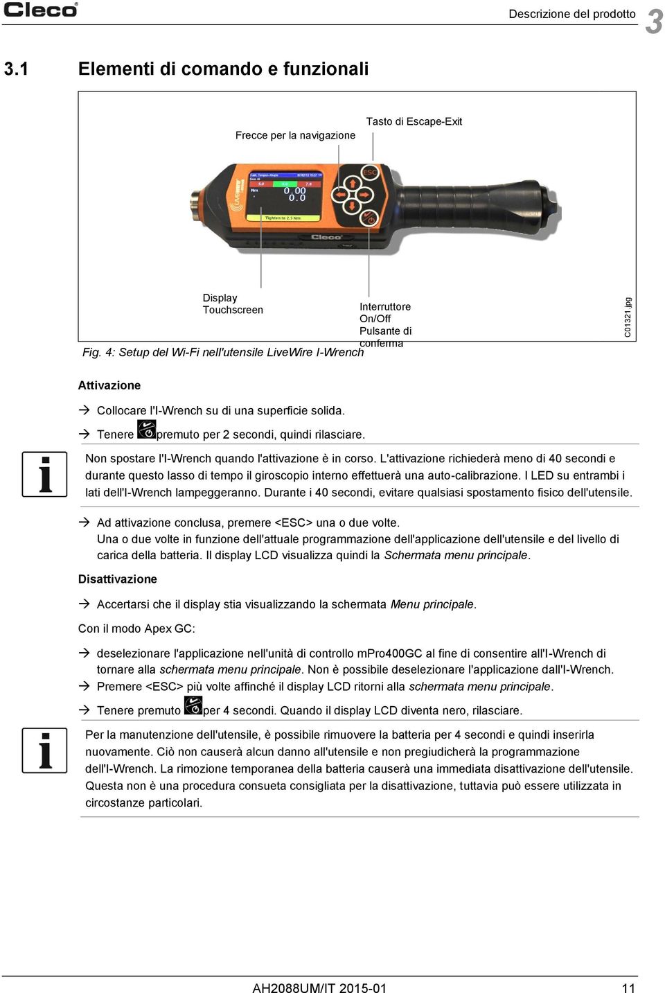 Non spostare l'i-wrench quando l'attivazione è in corso. L'attivazione richiederà meno di 40 secondi e durante questo lasso di tempo il giroscopio interno effettuerà una auto-calibrazione.