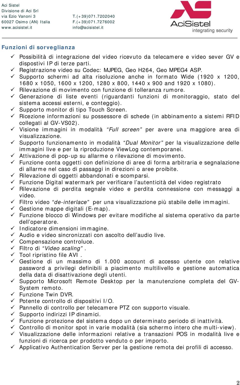 Generazione di liste eventi (riguardanti funzioni di monitoraggio, stato del sistema accessi esterni, e conteggio). Supporto monitor di tipo Touch Screen.