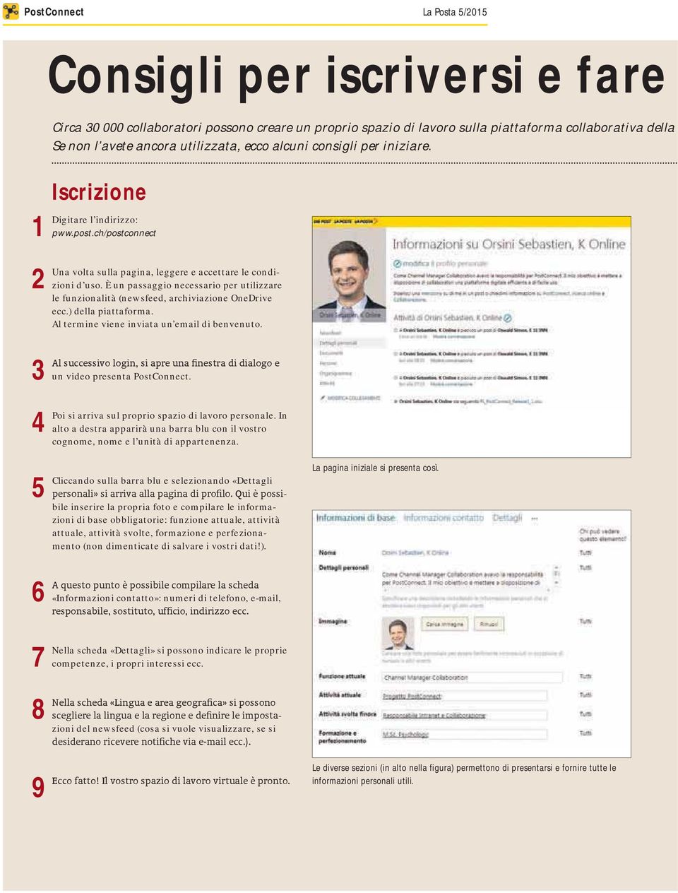È un passaggio necessario per utilizzare le funzionalità (newsfeed, archiviazione OneDrive ecc.) della piattaforma. Al termine viene inviata un email di benvenuto. 3 un video presenta PostConnect.