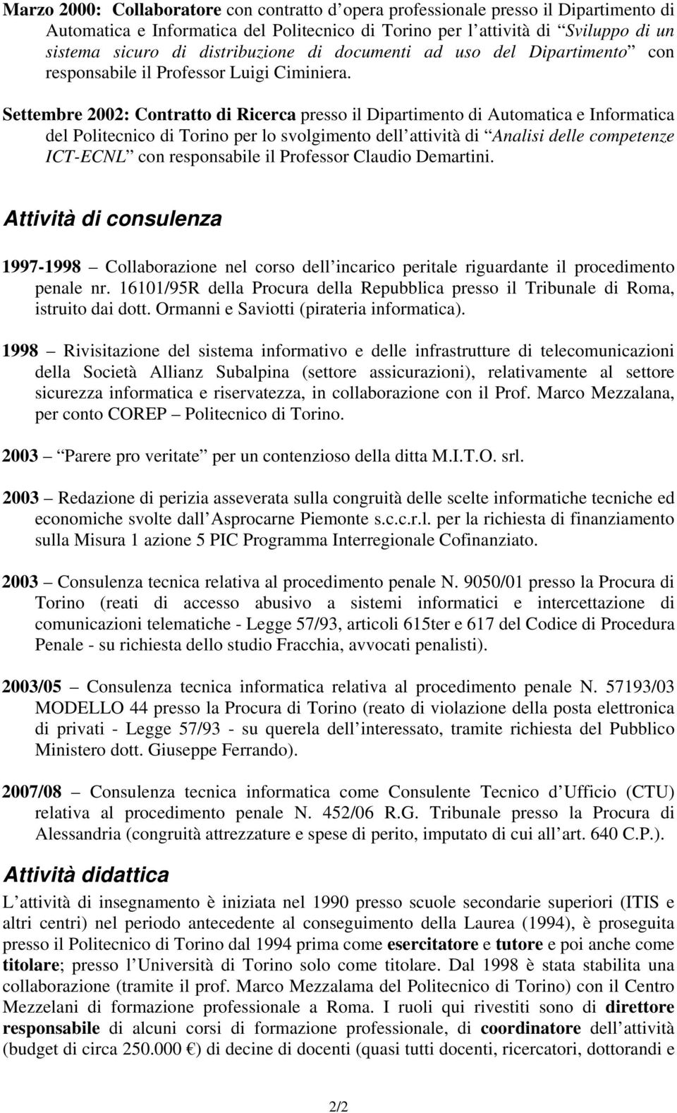 Settembre 2002: Contratto di Ricerca presso il Dipartimento di Automatica e Informatica del Politecnico di Torino per lo svolgimento dell attività di Analisi delle competenze ICT-ECNL con