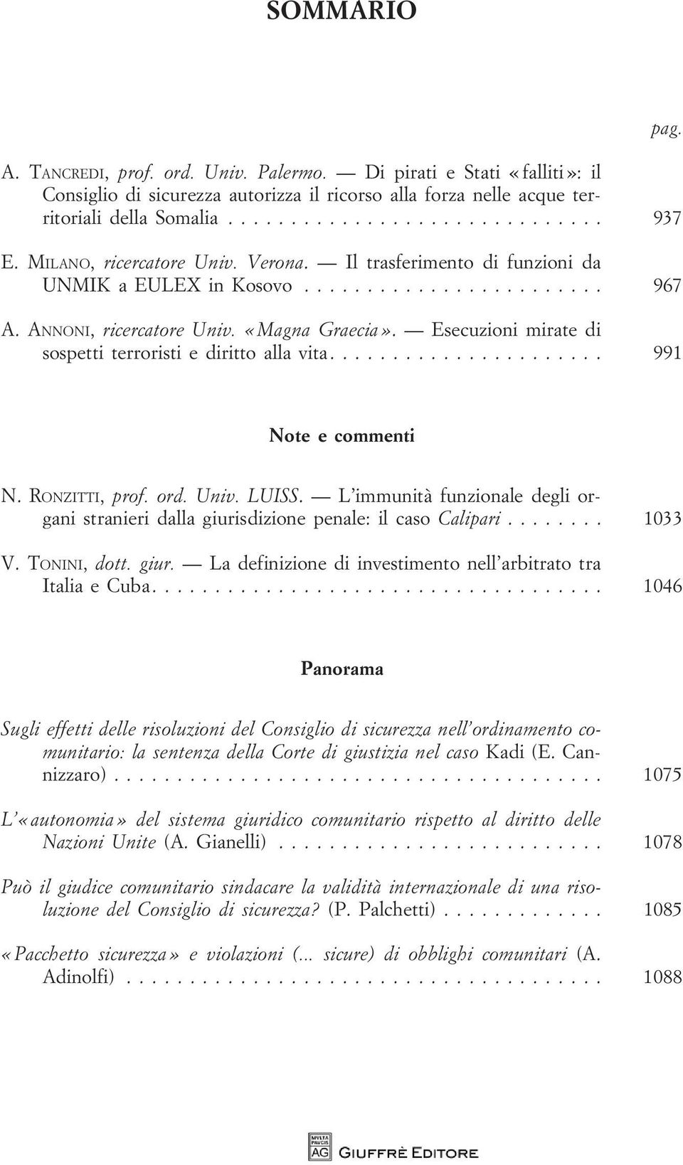 .. 991 pag. Note e commenti N. RONZITTI, prof. ord. Univ. LUISS. L immunità funzionale degli organi stranieri dalla giurisdizione penale: il caso Calipari... 1033 V. TONINI, dott. giur. La definizione di investimento nell arbitrato tra ItaliaeCuba.