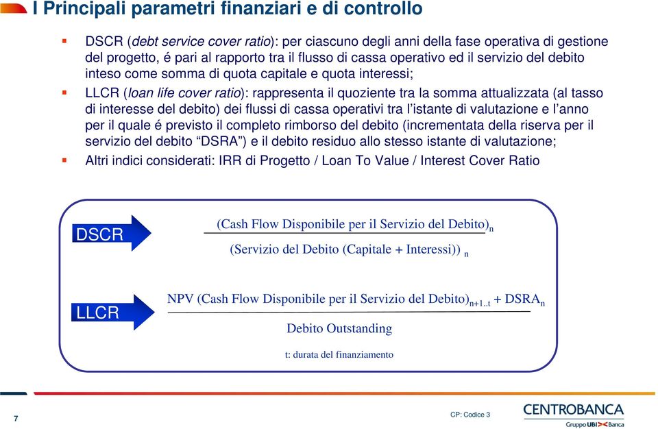 debito) dei flussi di cassa operativi tra l istante di valutazione e l anno per il quale é previsto il completo rimborso del debito (incrementata della riserva per il servizio del debito DSRA ) e il