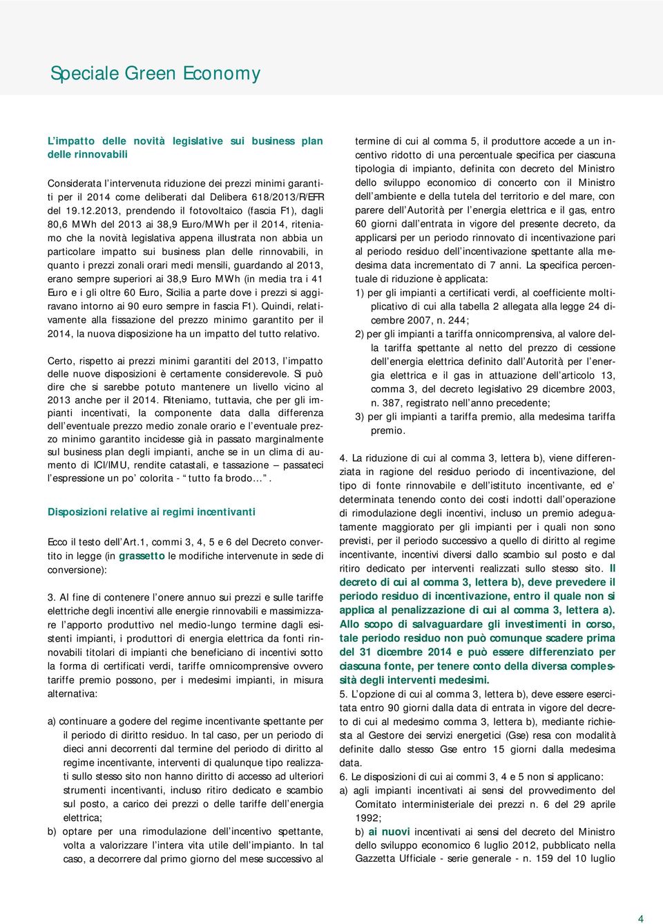 business plan delle rinnovabili, in quanto i prezzi zonali orari medi mensili, guardando al 2013, erano sempre superiori ai 38,9 Euro MWh (in media tra i 41 Euro e i gli oltre 60 Euro, Sicilia a