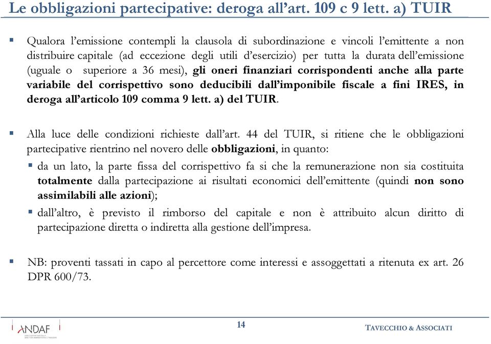 o superiore a 36 mesi), gli oneri finanziari corrispondenti anche alla parte variabile del corrispettivo sono deducibili dall imponibile fiscale a fini IRES, in deroga all articolo 109 comma 9 lett.