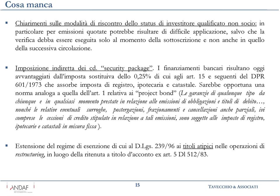 I finanziamenti bancari risultano oggi avvantaggiati dall imposta sostituiva dello 0,25% di cui agli art. 15 e seguenti del DPR 601/1973 che assorbe imposta di registro, ipotecaria e catastale.