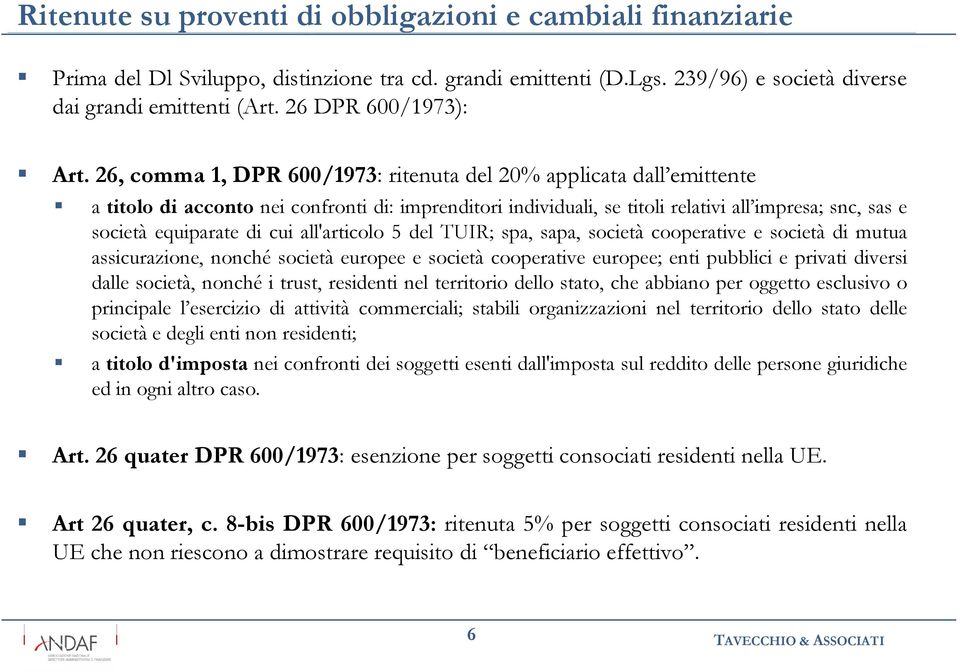 26, comma 1, DPR 600/1973: ritenuta del 20% applicata dall emittente a titolo di acconto nei confronti di: imprenditori individuali, se titoli relativi all impresa; snc, sas e società equiparate di