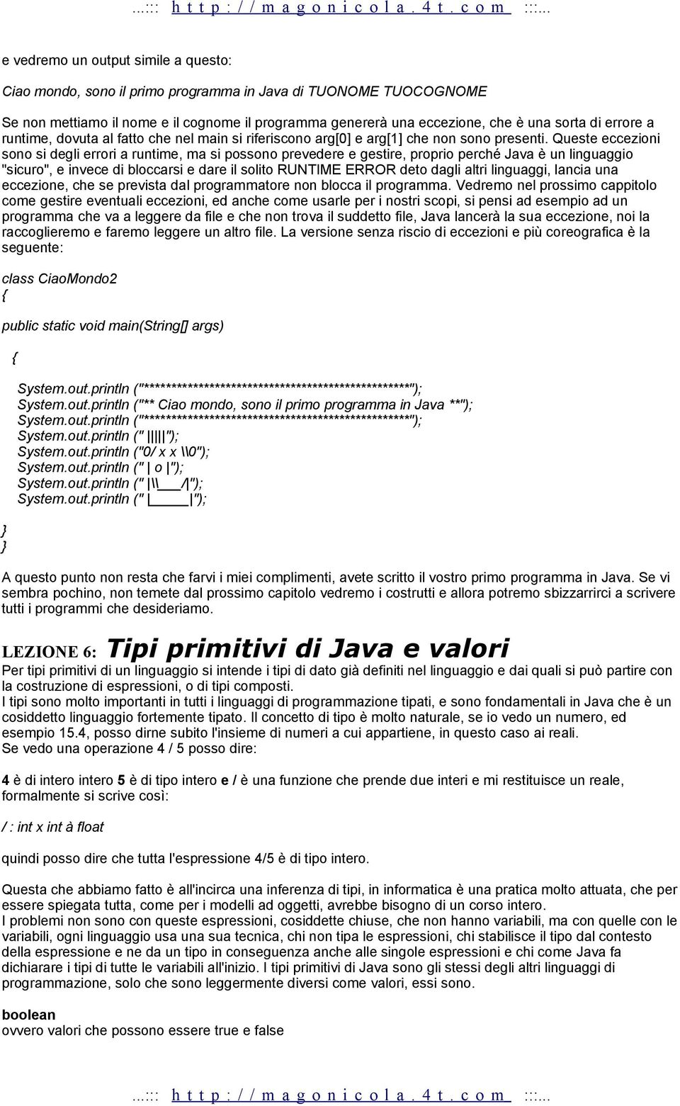 Queste eccezioni sono si degli errori a runtime, ma si possono prevedere e gestire, proprio perché Java è un linguaggio "sicuro", e invece di bloccarsi e dare il solito RUNTIME ERROR deto dagli altri