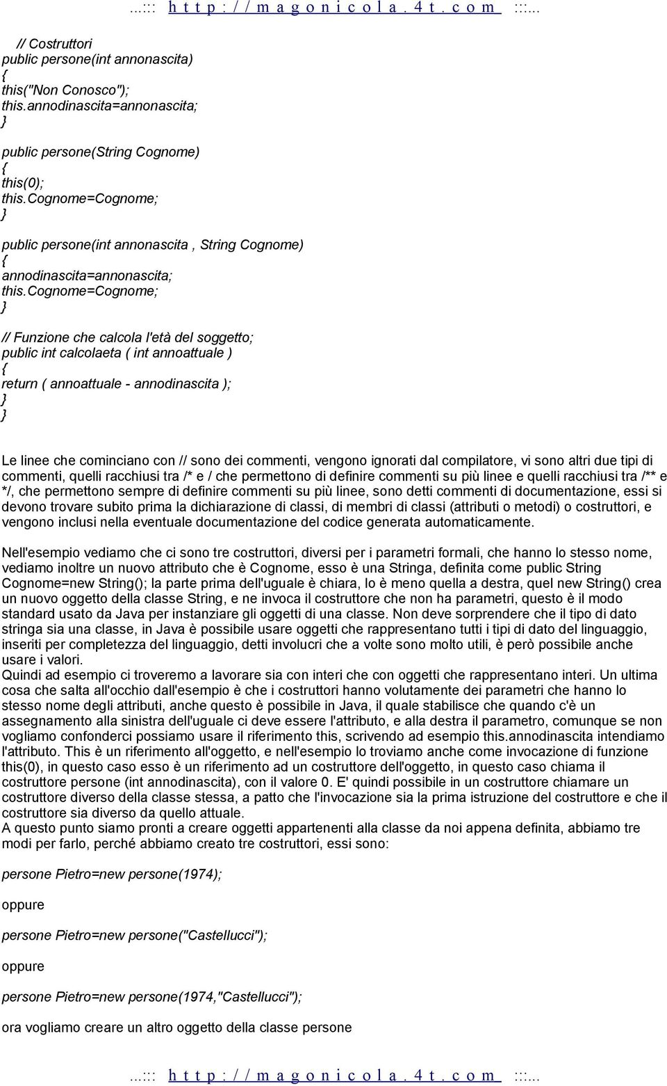 cognome=cognome; // Funzione che calcola l'età del soggetto; public int calcolaeta ( int annoattuale ) return ( annoattuale - annodinascita ); Le linee che cominciano con // sono dei commenti,