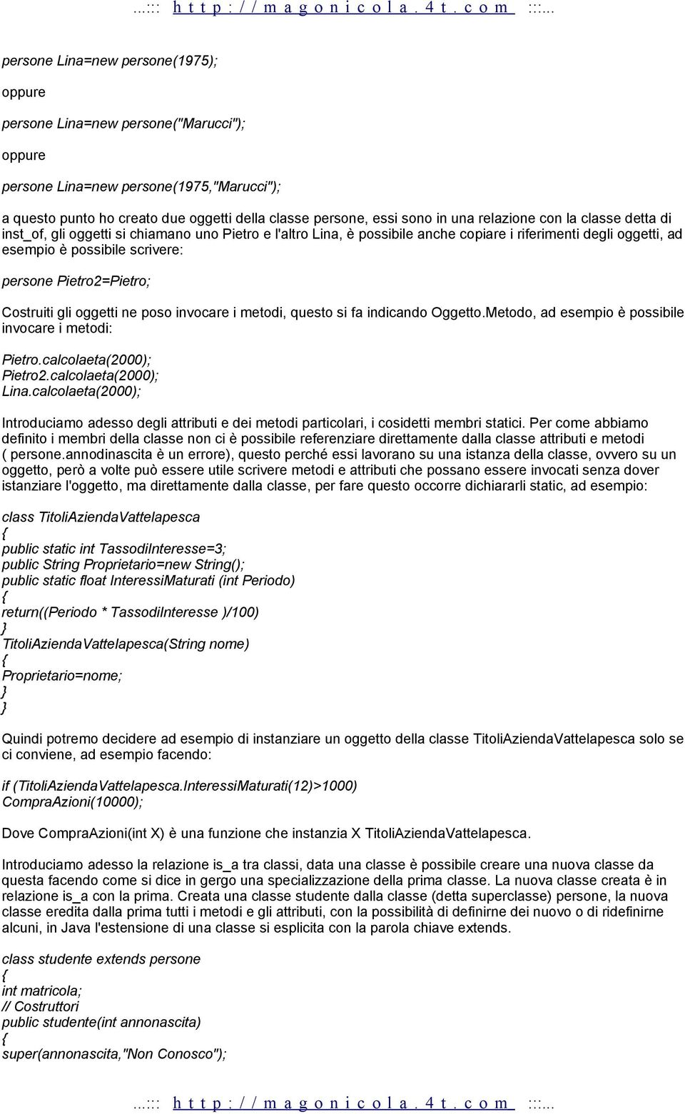 Pietro2=Pietro; Costruiti gli oggetti ne poso invocare i metodi, questo si fa indicando Oggetto.Metodo, ad esempio è possibile invocare i metodi: Pietro.calcolaeta(2000); Pietro2.