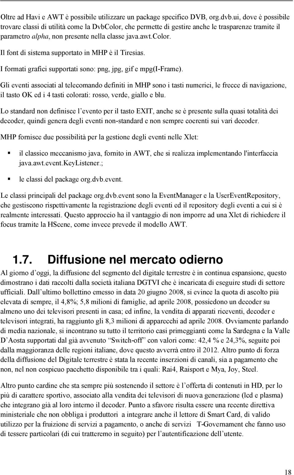 Il font di sistema supportato in MHP è il Tiresias. I formati grafici supportati sono: png, jpg, gif e mpg(i-frame).