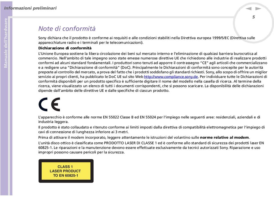 Dichiarazione di conformità L Unione Europea sostiene la libera circolazione dei beni sul mercato interno e l eliminazione di qualsiasi barriera burocratica al commercio.