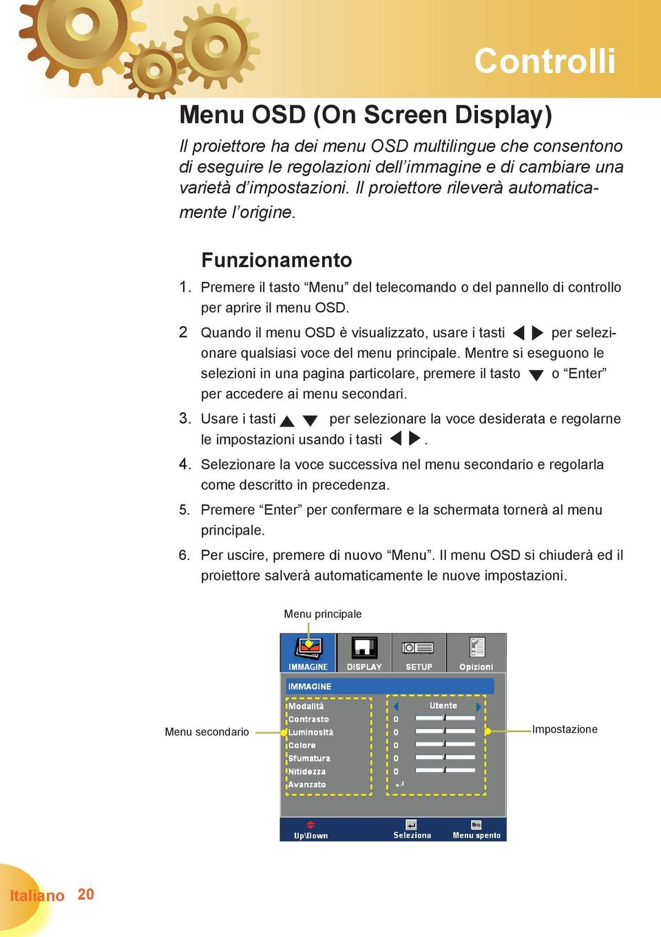 2 Quando il menu OSD è visualizzato, usare i tasti per selezionare qualsiasi voce del menu principale.