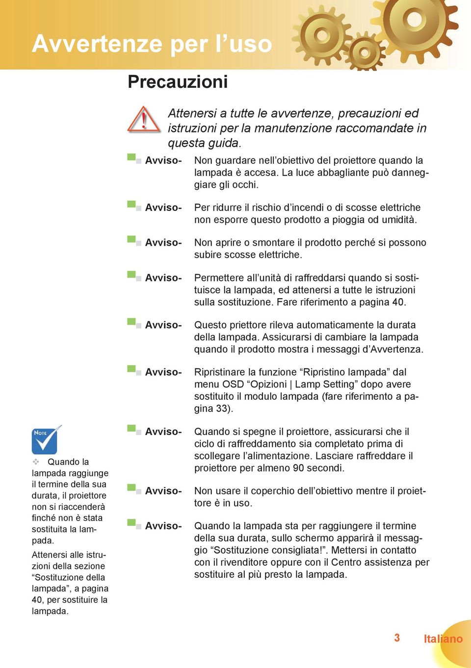 Avviso- Per ridurre il rischio d incendi o di scosse elettriche non esporre questo prodotto a pioggia od umidità. Avviso- Non aprire o smontare il prodotto perché si possono subire scosse elettriche.