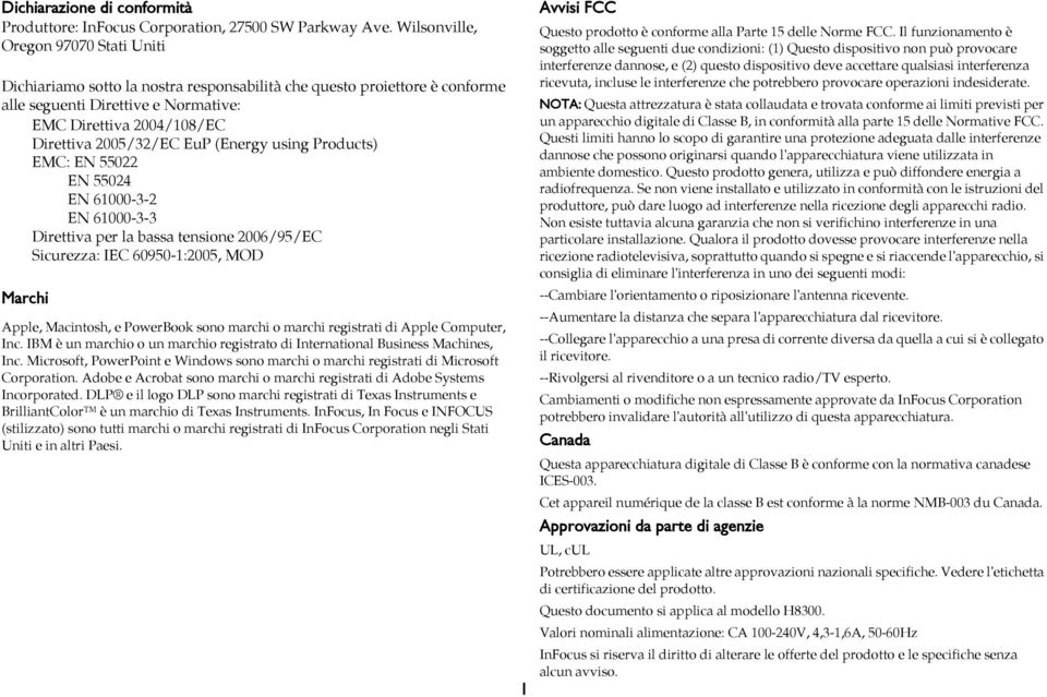 EuP (Energy using Products) EMC: EN 55022 EN 55024 EN 61000-3-2 EN 61000-3-3 Direttiva per la bassa tensione 2006/95/EC Sicurezza: IEC 60950-1:2005, MOD Marchi Apple, Macintosh, e PowerBook sono