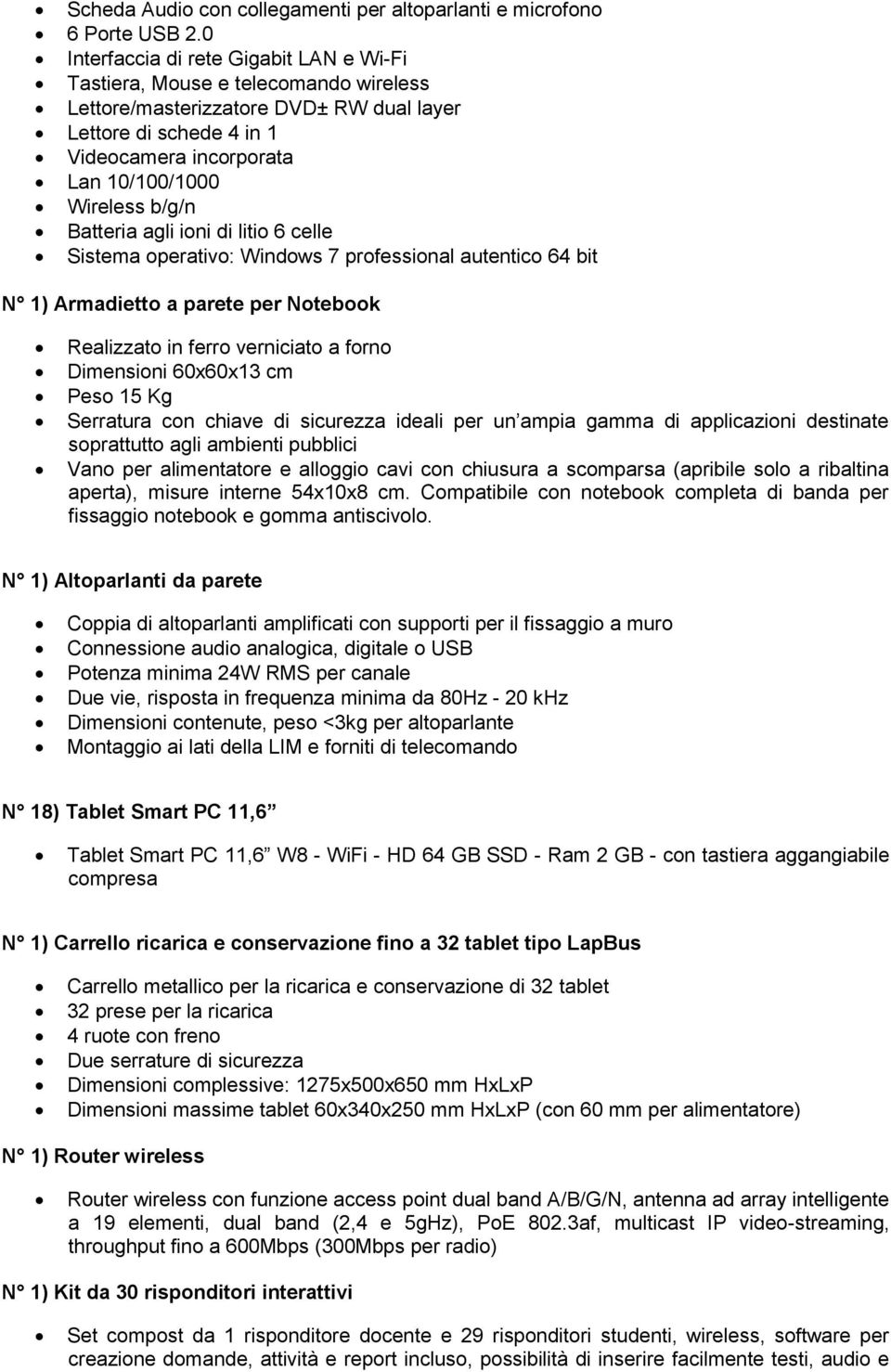 b/g/n Batteria agli ioni di litio 6 celle Sistema operativo: Windows 7 professional autentico 64 bit N 1) Armadietto a parete per Notebook Realizzato in ferro verniciato a forno Dimensioni 60x60x13